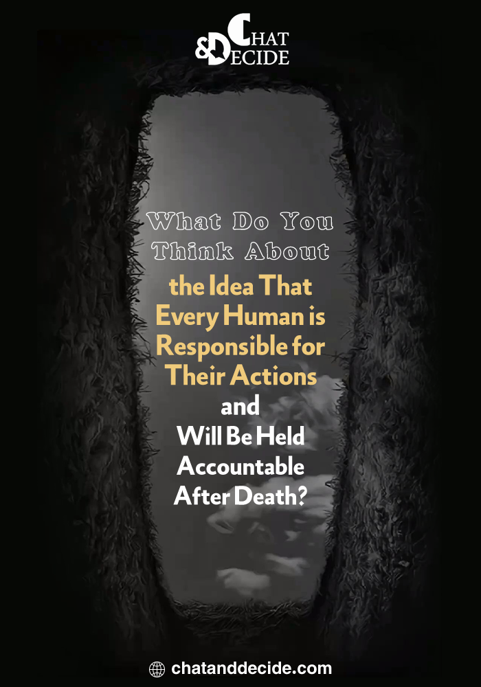 What Do You Think About the Idea That Every Human is Responsible for Their Actions and Will Be Held Accountable After Death?