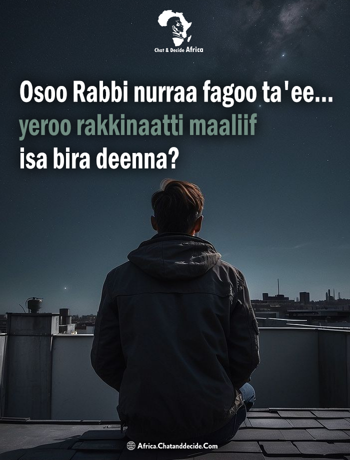 Osoo Rabbi nurraa fagoo ta'ee... yeroo rakkinaatti maaliif isa bira deenna?