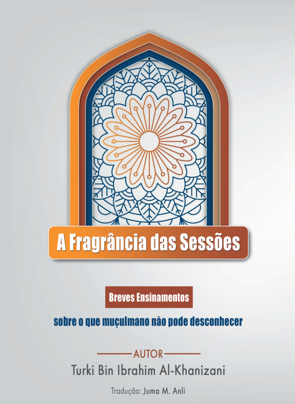 A fragrância das sessões Breves Ensinamentos Sobre aquilo que todo muçulmano não pode desconhecer